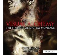 Visual Alchemy: The Fine Art of Digital Montage: The Fine Art of Digital Montage