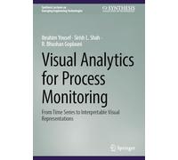 Visual Analytics for Process Monitoring: From Time Series to Interpretable Visual Representations (Synthesis Lectures on Emerging Engineering Technologies)