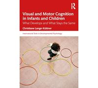 Visual and Motor Cognition in Infants and Children: What Develops and What Stays the Same (International Texts in Developmental Psychology)