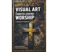 Visual Art in Christo-Centric Worship: A Catalyst for Epignosis