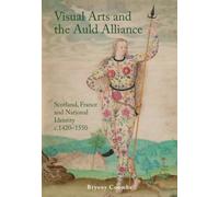 Visual Arts and the Auld Alliance: Scotland, France and National Identity C.1420-1550