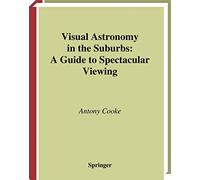 Visual Astronomy in the Suburbs: A Guide to Spectacular Viewing (The Patrick Moore Practical Astronomy Series)