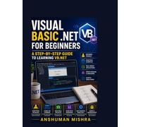 Visual Basic .NET for Beginners: A Step-by-Step Guide to Learning VB.NET