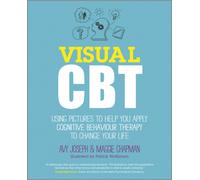 Visual CBT : Using Pictures to Help You Apply Cognitive Behaviour Therapy to Change Your Life