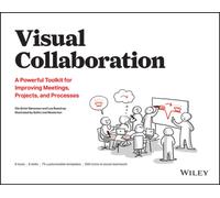 Visual Collaboration : A Powerful Toolkit for Improving Meetings, Projects, and Processes