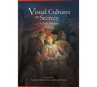 Visual Cultures of Secrecy in Early Modern Europe: 11 (Early Modern Studies)