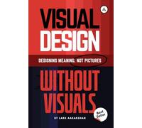 Visual Design Without Visuals: Designing Meaning, Not Pictures