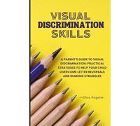 Visual Discrimination Skills: A Parent's Guide to Visual Discrimination: Practical Strategies to Help your Child Overcome Letter Reversals and Reading Struggles