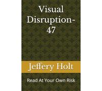 Visual Disruption-47: Read At Your Own Risk