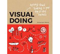 Visual Doing: Applying Visual Thinking in your Day to Day Business: Applying Visual Thinking in your Day to Day Business