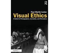 Visual Ethics: A Guide for Photographers, Journalists, and Filmmakers