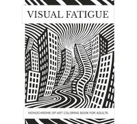 Visual Fatigue - Monochrome Op Art Coloring Book for Adults: Relaxing One-Color Hypnotic Illustrations for Stress Relief and Focus