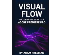 Visual Flow: Unlocking the Secrets of Adobe Premiere Pro