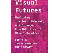 Visual Futures: Exploring the Past, Present, and Divergent Possibilities of Visual Practice