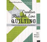 Visual Guide to Creative Straight-Line Quilting : Professional-Quality Results on Any Machine