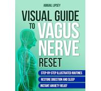 Visual Guide to Vagus Nerve Reset: Master Simple Illustrated Routines Designed to Relieve Stress, Improve Digestion, Ease Anxiety and Overwhelm, Quickly Restoring Harmony Between Mind and Body