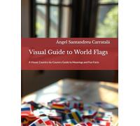 Visual Guide to World Flags: A Visual, Country-by-Country Guide to Meanings and Fun Facts
