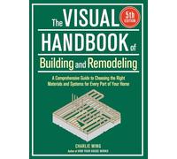 Visual Handbook of Building and Remodeling: A Comprehensive Guide to Choosing the Right Materials and Systems for Every Part of Your Home/5th Edition