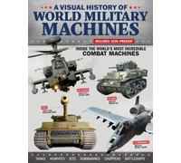 Visual History of World Military Machines : Inside the World's Most Incredible Combat Machines