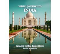 Visual Journey to India Images Coffee Table Book for All : a Colorful Tour of Beautiful AI-Generated Pictures Designs for Relaxing & Meditation, for Vacations & Landscapes Lovers.