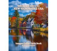 Visual Journey to New Hampshire USA Images Coffee Table Book for All : a Colorful Tour of Beautiful AI-Generated Pictures Designs for Relaxing & Meditation, for Vacations & Landscape Lovers.