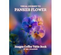 Visual Journey to Pansies Flower Images Coffee Table Book for All : a Colorful Tour of Beautiful AI-Generated Pictures Designs for Relaxing & Meditation, for Landscapes & Plants Lovers.