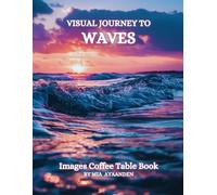 Visual Journey to Waves Images Coffee Table Book for All : a Colorful Tour of Beautiful AI-Generated Pictures Designs for Relaxing & Meditation, for Nature & Beaches Lovers.