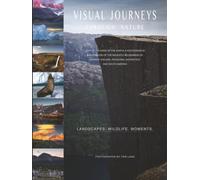 Visual Journeys Through Nature: Light at the ends of the earth: a photographic exploration of the majestic wilderness of Norway, Iceland, Patagonia, Antarctica and south America