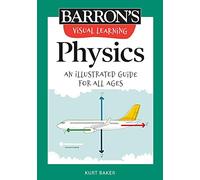 Visual Learning: Physics: An Illustrated Guide for All Ages (Barron's Visual Learning)