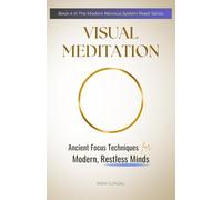 Visual Meditation: Ancient Focus Techniques for Modern, Restless Minds: 4 (The Modern Nervous System Reset Series)