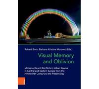 Visual Memory and Oblivion: Monuments and Conflicts in Urban Spaces in Central and Eastern Europe from the Nineteenth Century to the Present Day (Das östliche Europa: Kunst- und Kulturgeschichte)