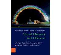 Visual Memory and Oblivion : Monuments and Conflicts in Urban Spaces in Central and Eastern Europe from the Nineteenth Century to the Present Day