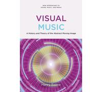 Visual Music : A History and Theory of the Abstract Moving Image