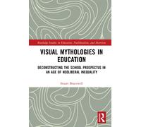 Visual Mythologies in Education : Deconstructing the School Prospectus in An Age of Neoliberal Inequality