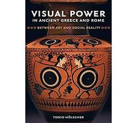 Visual Power in Ancient Greece and Rome: Between Art and Social Reality (Sather Classical Lectures): Volume 73