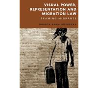 Visual Power, Representation and Migration Law : Framing Migrants
