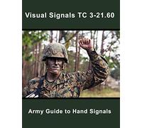 Visual Signals TC 3-21.60: Army Guide to Hand Signals