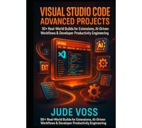 Visual Studio Code Advanced Projects: 50+ Real-World Builds for Extensions, AI-Driven Workflows & Developer Productivity Engineering (Visual Studio Code Agentic Development Projects Series)
