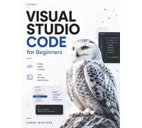 Visual Studio Code for Beginners: The Practical Step-by-Step Guide to Mastering VS Code, Productivity, Git, and AI-Assisted Coding