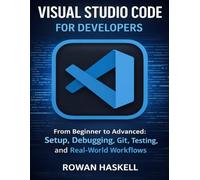 Visual Studio Code for Developers: From Beginner to Advanced; Setup, Debugging, Git, Testing, and Real-World Workflows (The Developer's Guide series)