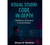 Visual Studio Code In-depth: Workflows, Extension and Customization (Simplified and Essential Programming Tech Tutorial for Beginners)
