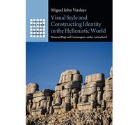 Visual Style and Constructing Identity in the Hellenistic World: Nemrud Dağ and Commagene under Antiochos I (Greek Culture in the Roman World)