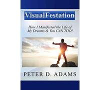 Visualfestation: How I Manifested the Life of My Dreams & You CAN TOO!: Volume 1