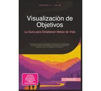 Visualización de Objetivos: La Guía para Establecer Metas de Vida (Desarrollo personal)