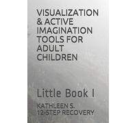 VISUALIZATION & ACTIVE IMAGINATION TOOLS FOR ADULT CHILDREN: Little Book I