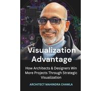 Visualization Advantage: How Architects and Designers Win More Projects through Strategic Visualization