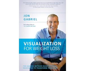 Visualization for Weight Loss: The Gabriel Method Guide to Using Your Mind to Transform Your Body