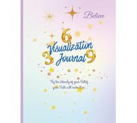 Visualization Journal: A Daily Practice for Clarity, Focus and Alignment Using the Power of Visualization and the Cosmic Energy Vibration of 3-6-9