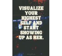 Visualize Your Highest Self and Show Up As Her: 100 page journal