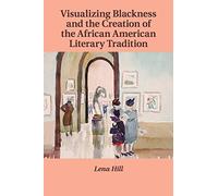 Visualizing Blackness and the Creation of the African American Literary Tradition
